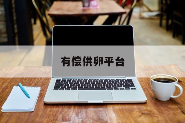 2025年最新有偿供卵平台推荐(今日分享苏州试管供卵公司)